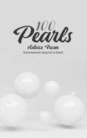 100 Pearls: Advice From Grand Ayatullah al-Sayyid Ali al-Husseini al-Sistani