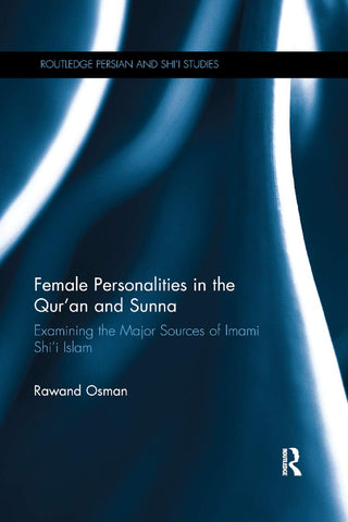 Female Personalities in the Qur'an and Sunna: Examining the Major Sources of Imami Shi'i Islam (Routledge Persian and Shi'i Studies)