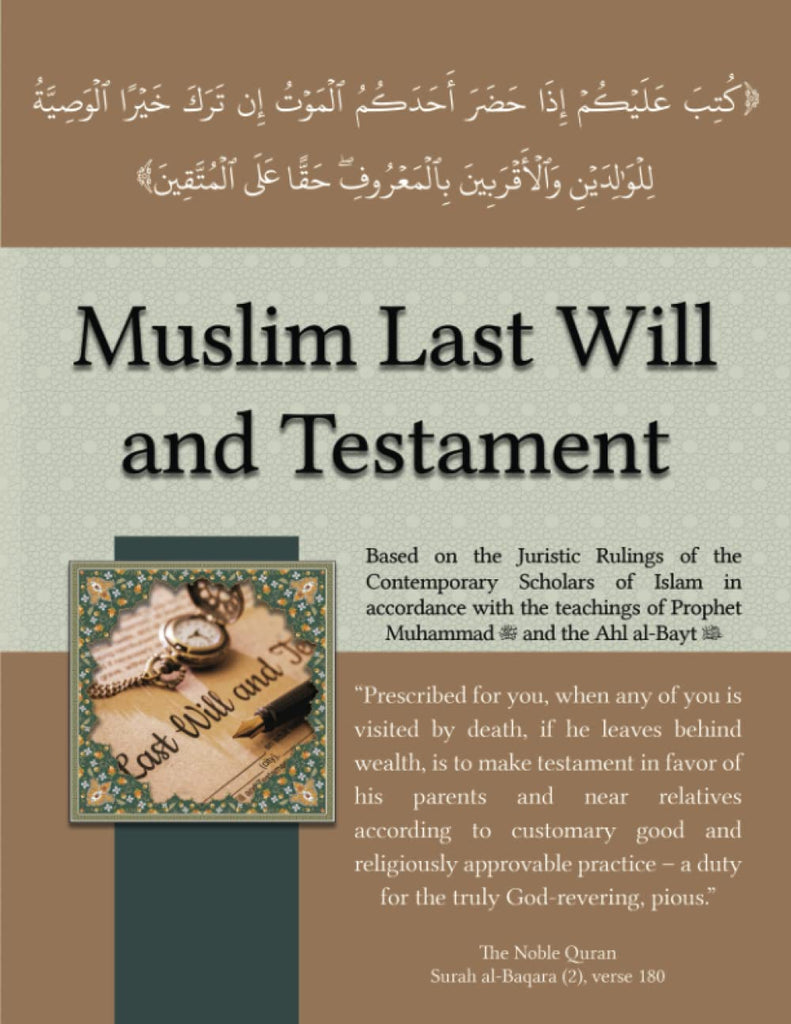 Muslim Last Will and Testament: Based on the Juristic Rulings of the Contemporary Scholars of Islam in accordance with the teachings of Prophet Muhammad and the Ahl al-Bayt