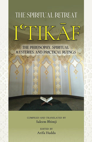 Itikaf: The Spiritual Retreat: The Philosophy, Spiritual Mysteries, and Practical Rulings