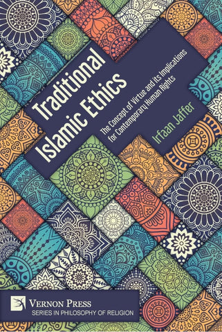 Traditional Islamic Ethics: The Concept of Virtue and its Implications for Contemporary Human Rights (Philosophy of Religion)