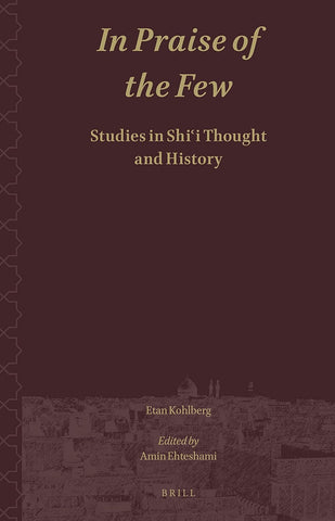 In Praise of the Few: Studies in Shii Thought and History (Shii Islam: Texts and Studies, 1)