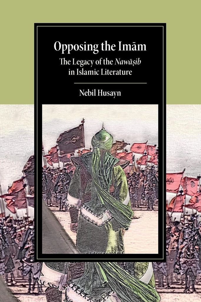 Opposing the Imam: The Legacy of the Nawasib in Islamic Literature (Cambridge Studies in Islamic Civilization)
