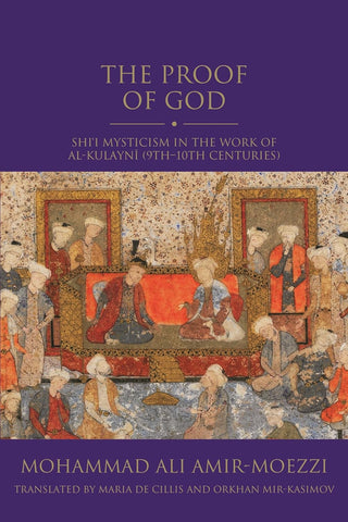 The Proof of God: Shi'i Mysticism in the Work of al-Kulayni (9th-10th centuries) (Shi'i Heritage Series)