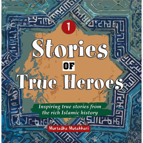 Stories of True Heroes (Part 1) by Murtadha Mutahhari