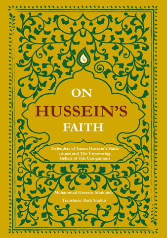 On Hussein's Faith: Defenders of Imam Hussein's Faith: Virtues and the Unwavering Beliefs of His Companions