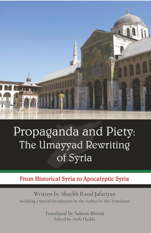 Propaganda and Piety: The Umayyad Rewriting of Syria: From Historical Syria to Apocalyptic Syria