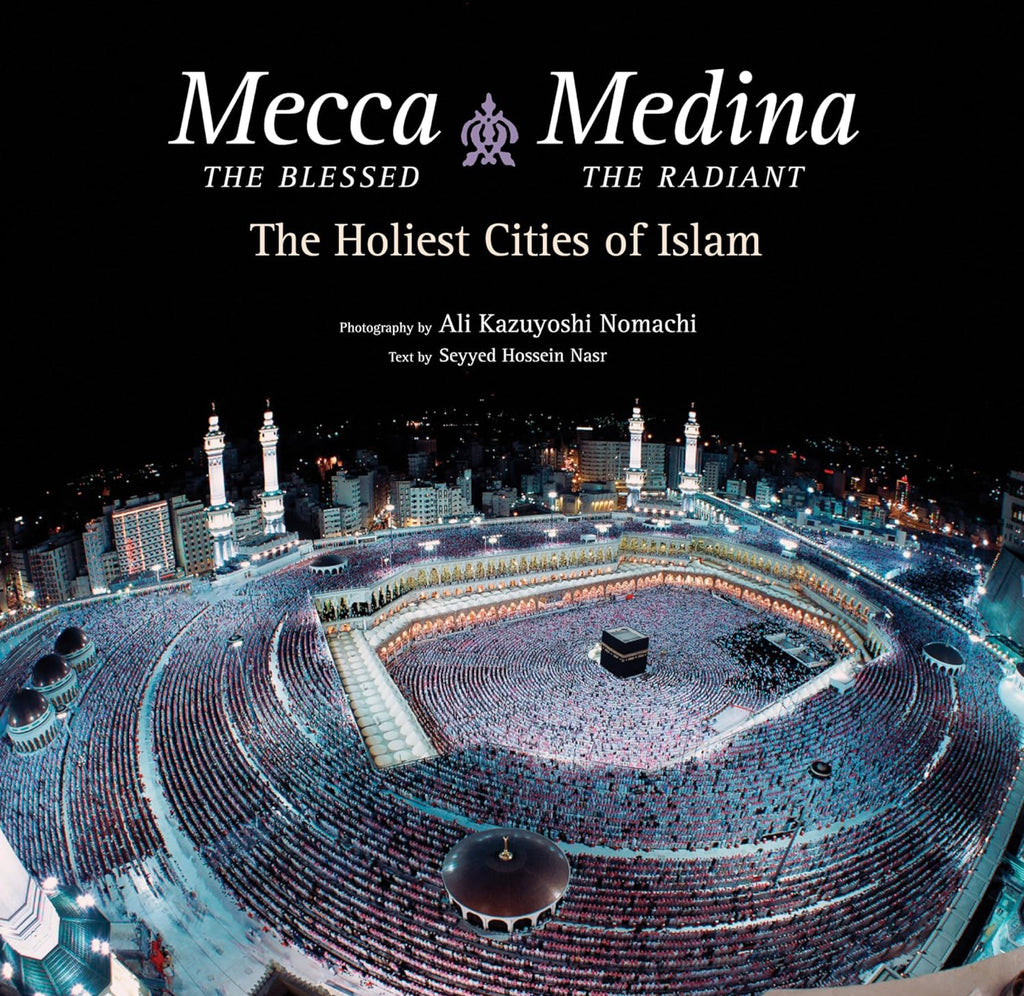 Mecca the Blessed, Medina the Radiant: The Holiest Cities of Islam