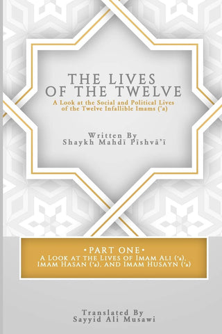 The Lives of the Twelve: A Look at the Social and Political Lives of the Twelve Infallible Imams - Part 1-al-Burāq
