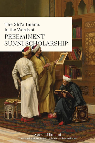 The Shī‘a Imams in the Words of Preeminent Sunni Scholarship