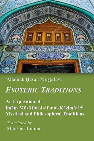 Esoteric Traditions: An Exposition of Imam Musa ibn Ja‘far al-Kazim’s (‘a) Mystical and Philosophical Traditions (Islamic Mysticism ('Irfan))