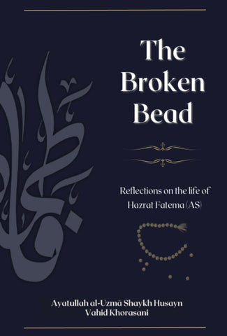 The Broken Bead: Reflections on the life of Hazrat Fatema (AS)