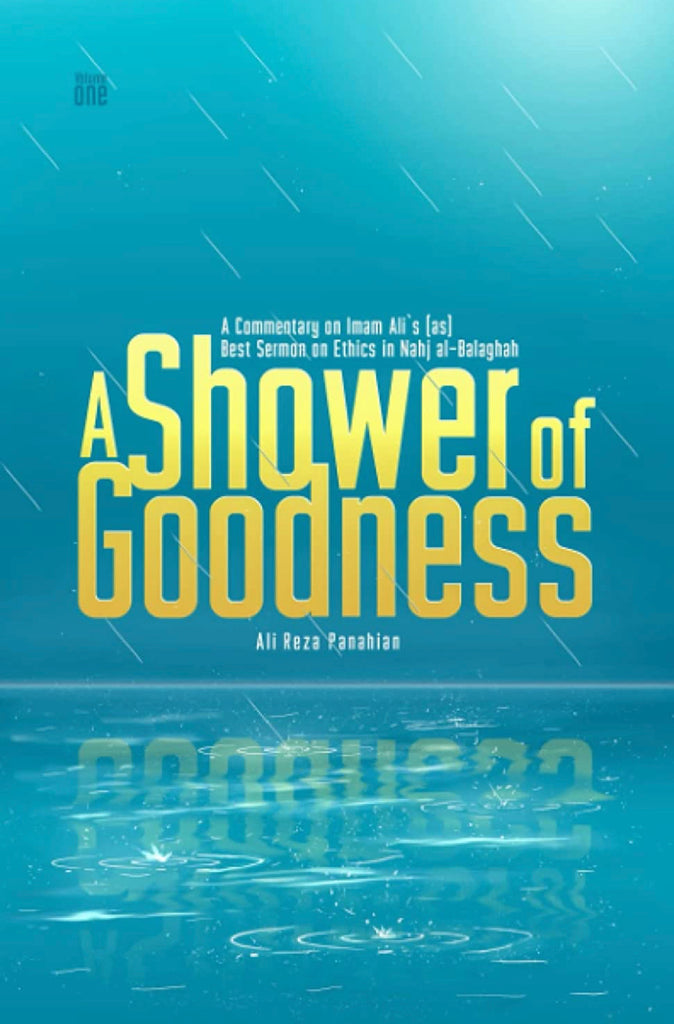 A Shower of Goodness: A Commentary on Imam Ali’s (as) Best Sermon on Ethics in Nahj al-Balaghah